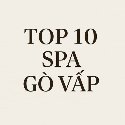 Top 10 Spa Uy Tín Tại Gò Vấp – Trải Nghiệm Dịch Vụ Làm Đẹp Chất Lượng